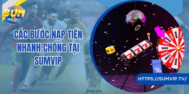 Các bước nạp tiền nhanh chóng tại cổng game SumVip