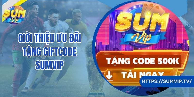 Giới thiệu ưu đãi tặng giftcode Sumvip