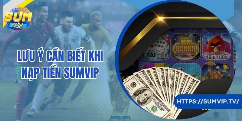 Lưu ý cần biết khi nạp tiền Sumvip