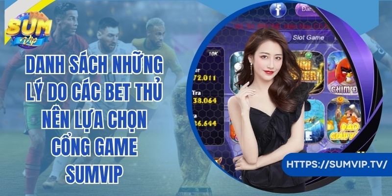 Danh sách những lý do các bet thủ nên lựa chọn cổng game SumVip