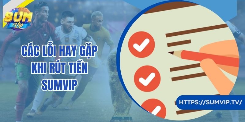 Các lỗi hay gặp khi rút tiền SumVip