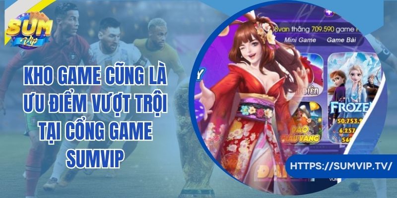 Kho game cũng là ưu điểm trội tại cổng game SumVip